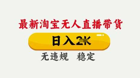 25年3月淘宝无人直播带货，日入多张，不违规不封号，独家技术，操作简单【揭秘】